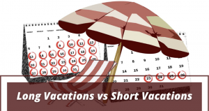 Short Break Vs. Longer Vacations: Which One Should You Choose?